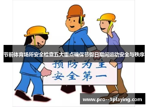 节前体育场所安全检查五大重点确保节假日期间运动安全与秩序 节前体育场所安全检查五大重点确保节假日期间运动安全与秩序