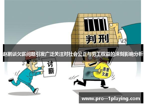 赵鹏谈欠薪问题引发广泛关注对社会公正与劳工权益的深刻影响分析 赵鹏谈欠薪问题引发广泛关注对社会公正与劳工权益的深刻影响分析