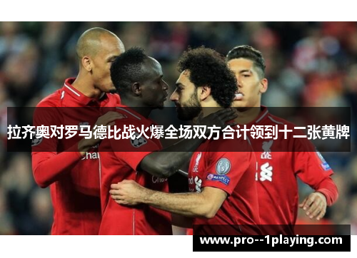 拉齐奥对罗马德比战火爆全场双方合计领到十二张黄牌 拉齐奥对罗马德比战火爆全场双方合计领到十二张黄牌