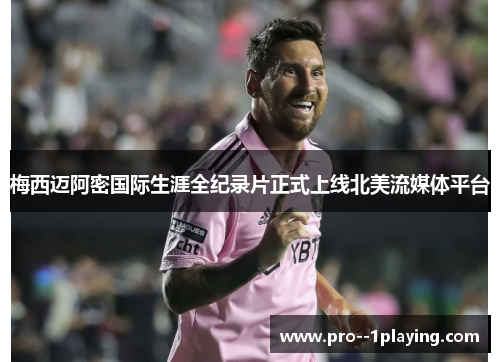 梅西迈阿密国际生涯全纪录片正式上线北美流媒体平台 梅西迈阿密国际生涯全纪录片正式上线北美流媒体平台