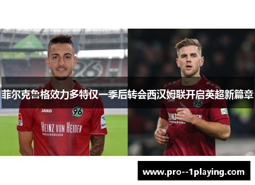 菲尔克鲁格效力多特仅一季后转会西汉姆联开启英超新篇章