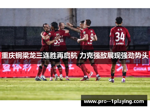 重庆铜梁龙三连胜再启航 力克强敌展现强劲势头