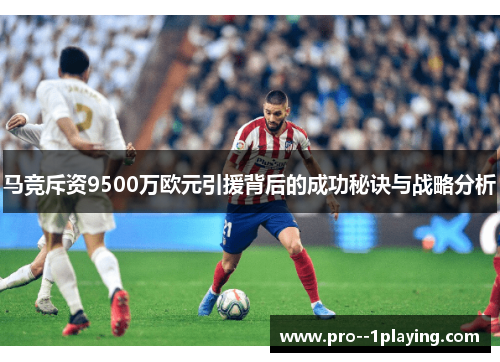 马竞斥资9500万欧元引援背后的成功秘诀与战略分析 马竞斥资9500万欧元引援背后的成功秘诀与战略分析