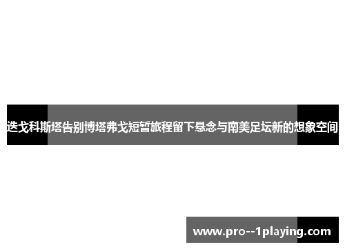迭戈科斯塔告别博塔弗戈短暂旅程留下悬念与南美足坛新的想象空间 迭戈科斯塔告别博塔弗戈短暂旅程留下悬念与南美足坛新的想象空间