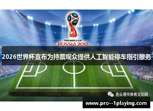 2026世界杯宣布为持票观众提供人工智能停车指引服务 2026世界杯宣布为持票观众提供人工智能停车指引服务